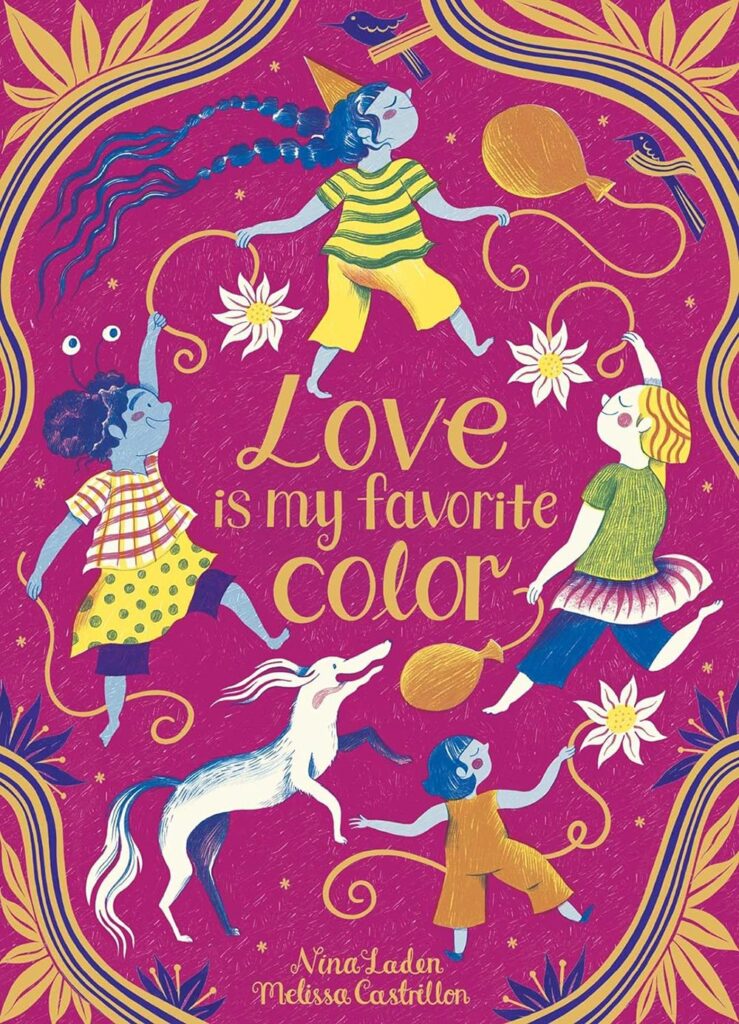 "Love is My Favorite Color" written by Nina Laden, illustrated by Melissa Castrillon